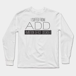 Ambition Deficit Disorder Long Sleeve T-Shirt